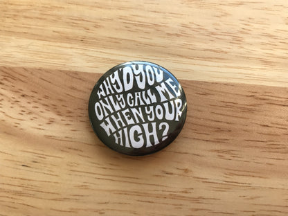 Why'd You Only Call Me When Your High? - Arctic Monkeys 32mm Button Badge