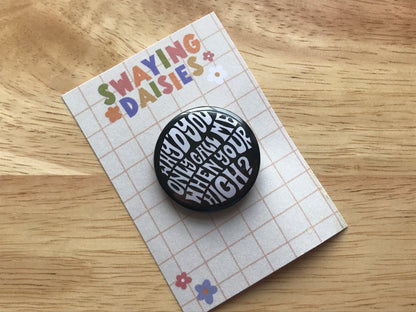 Why'd You Only Call Me When Your High? - Arctic Monkeys 32mm Button Badge